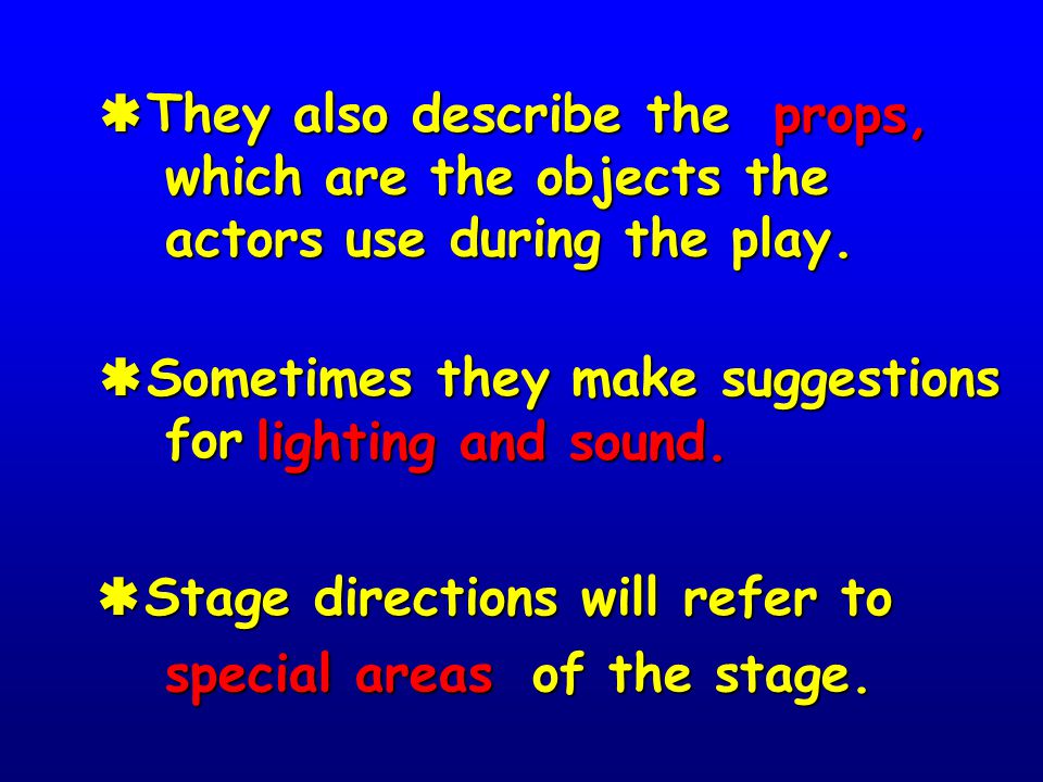 They also describe the props, which are the objects the actors use during the play. Sometimes they make suggestions for.