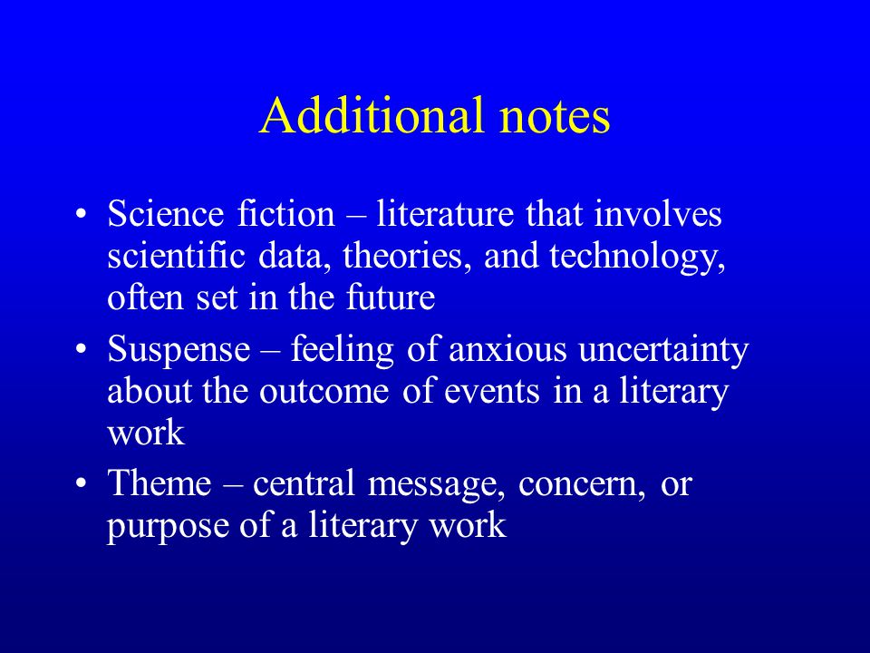 Additional notes Science fiction – literature that involves scientific data, theories, and technology, often set in the future.