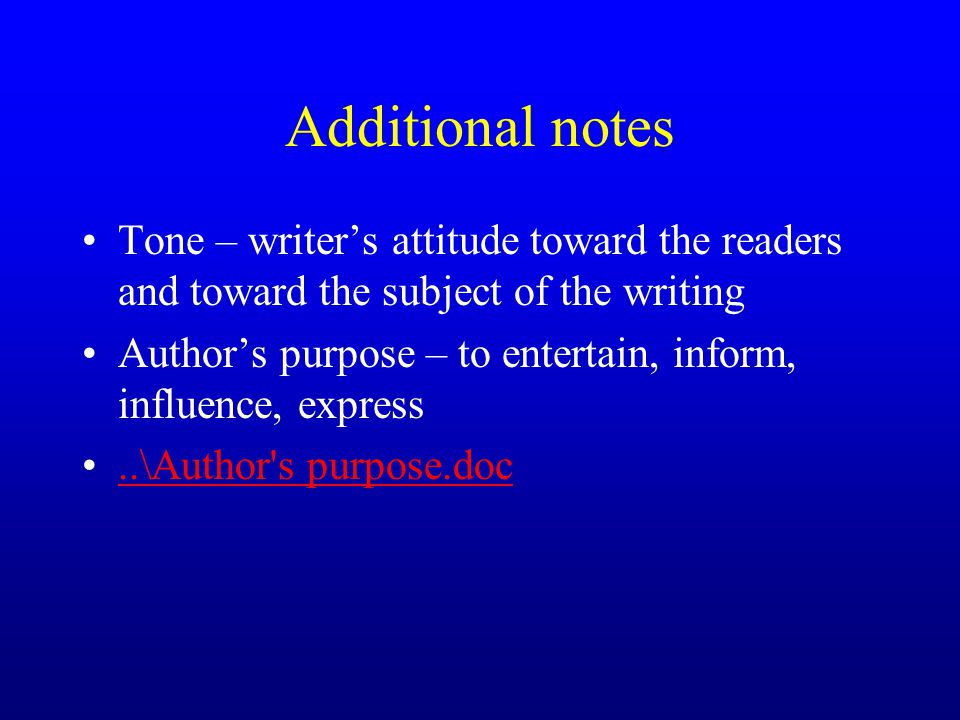 Additional notes Tone – writer’s attitude toward the readers and toward the subject of the writing.