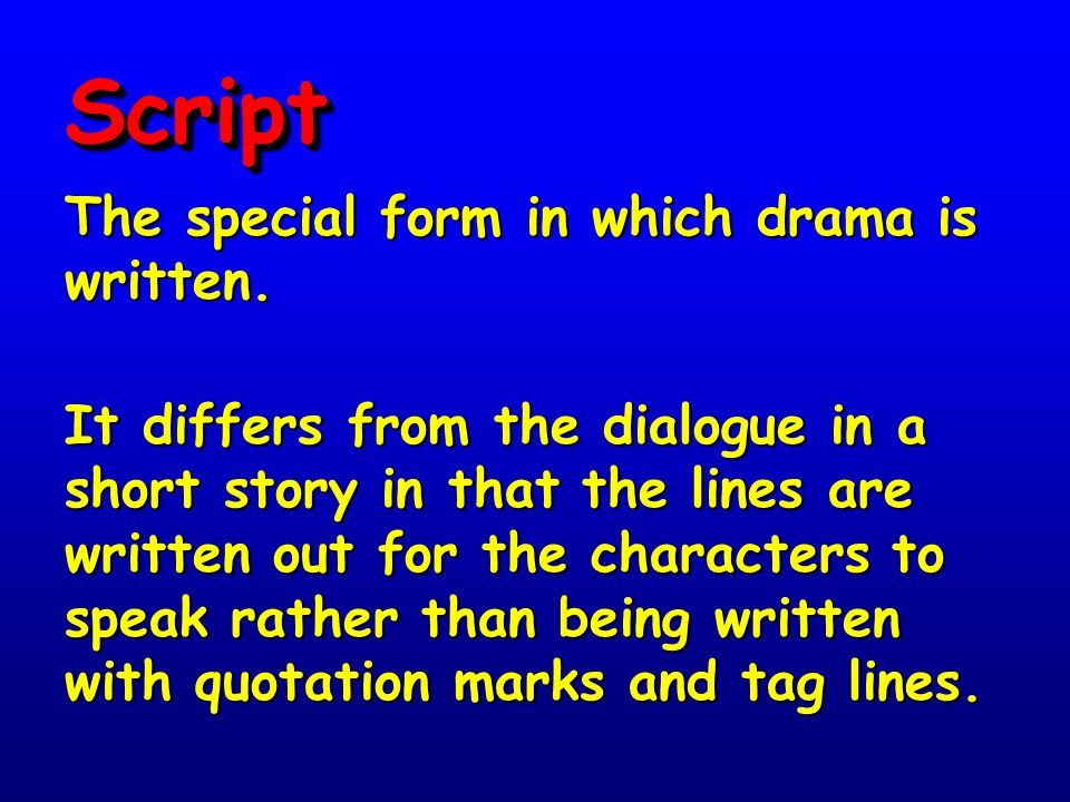 Script The special form in which drama is written.