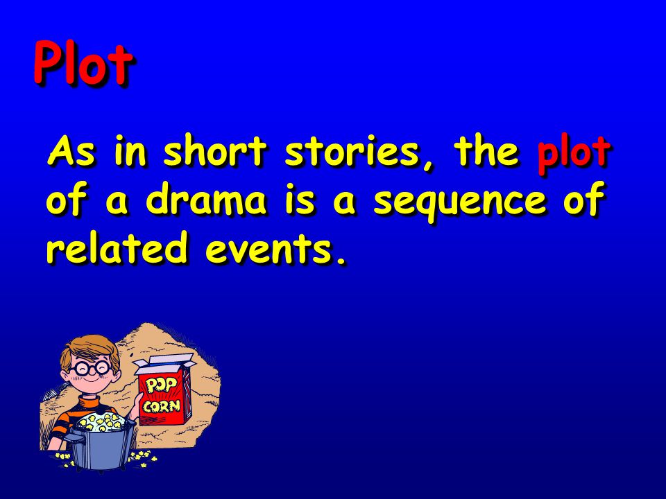 Plot As in short stories, the plot of a drama is a sequence of related events.