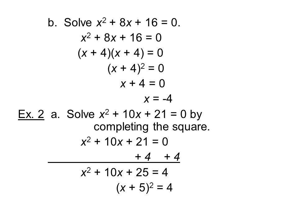 b. Solve x2 + 8x + 16 = 0. x2 + 8x + 16 = 0. (x + 4)(x + 4) = 0. (x + 4)2 = 0. x + 4 = 0. x = -4.