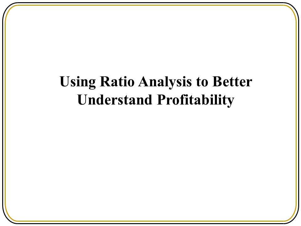 Using Ratio Analysis to Better Understand Profitability