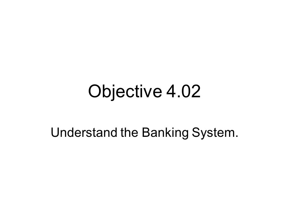 Understand the Banking System.