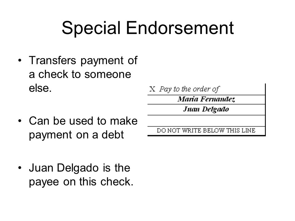 Special Endorsement Transfers payment of a check to someone else.