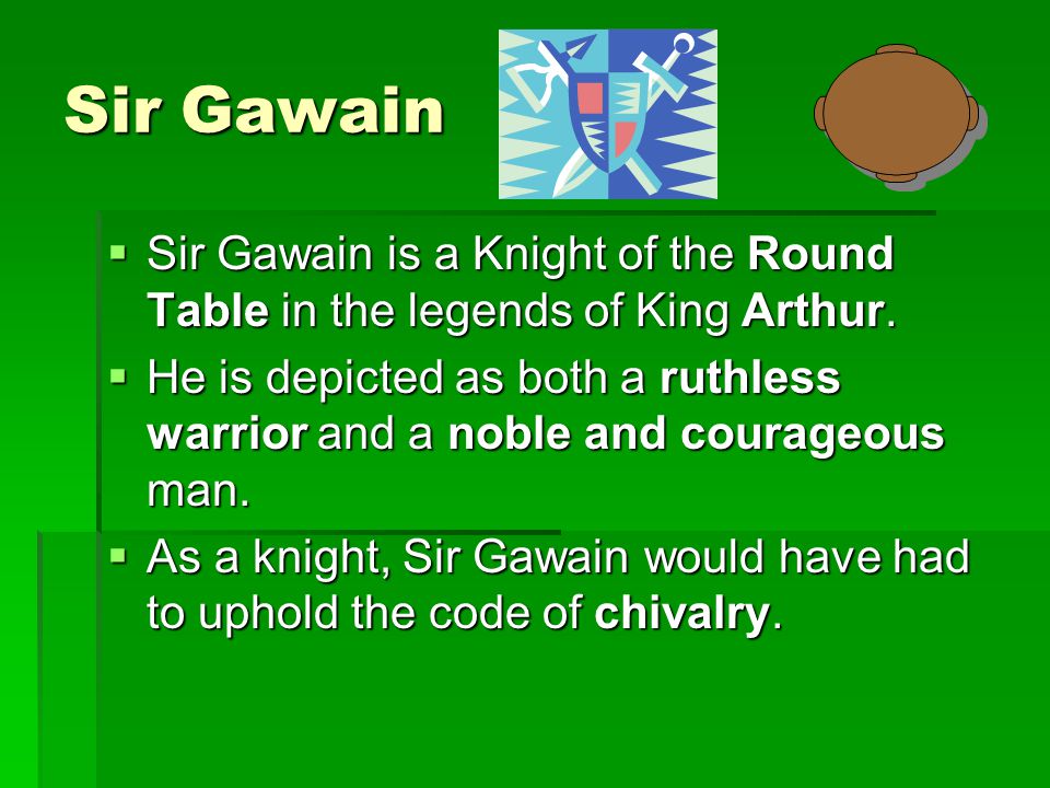 Sir Gawain Sir Gawain is a Knight of the Round Table in the legends of King Arthur.