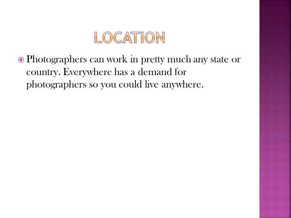 Location Photographers can work in pretty much any state or country.
