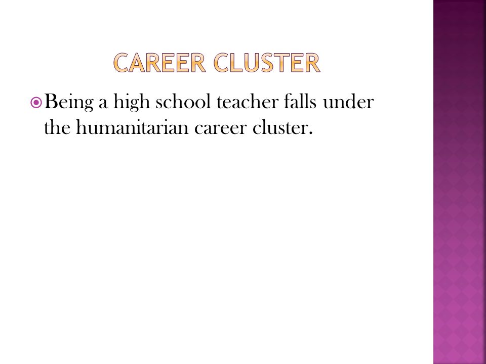 Career cluster Being a high school teacher falls under the humanitarian career cluster.