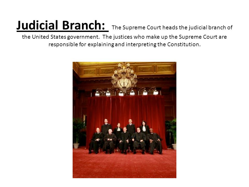 Judicial Branch: The Supreme Court heads the judicial branch of the United States government.