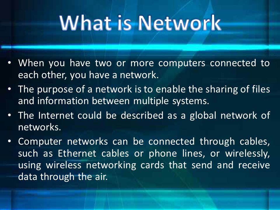 What is Network When you have two or more computers connected to each other, you have a network.