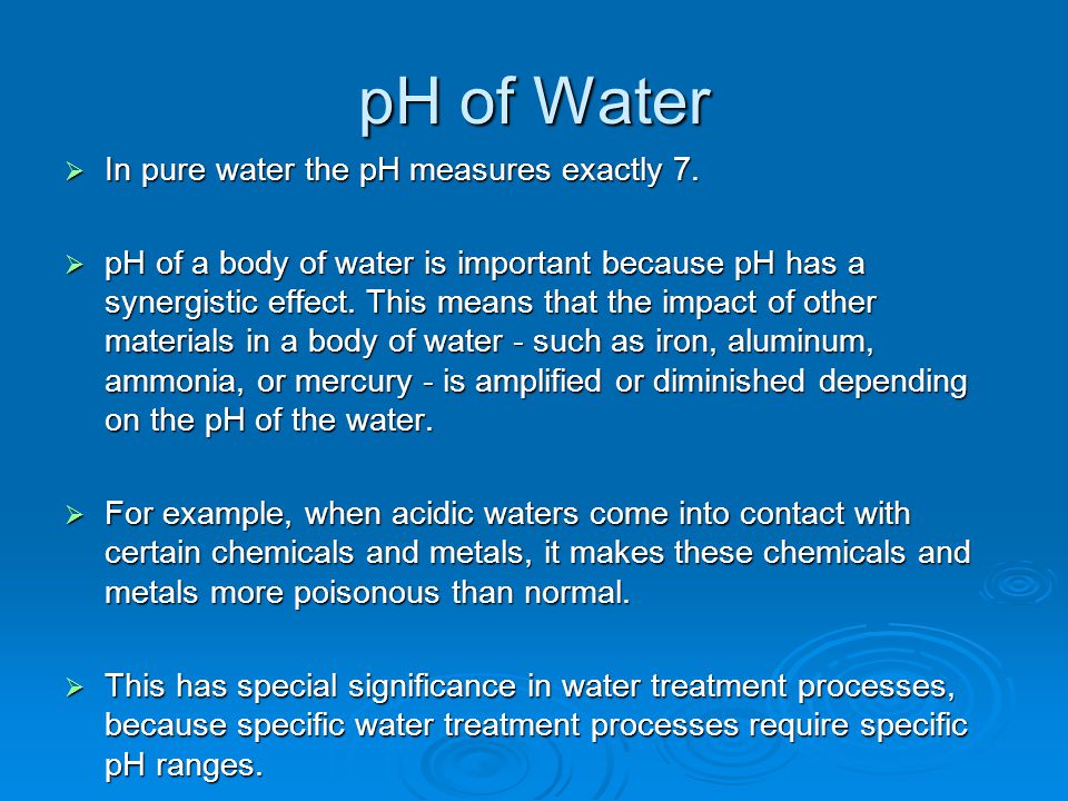 pH of Water In pure water the pH measures exactly 7.
