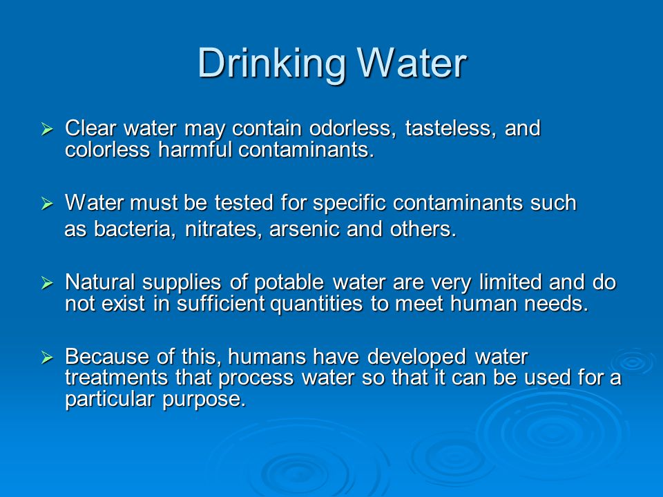 Drinking Water Clear water may contain odorless, tasteless, and colorless harmful contaminants. Water must be tested for specific contaminants such.