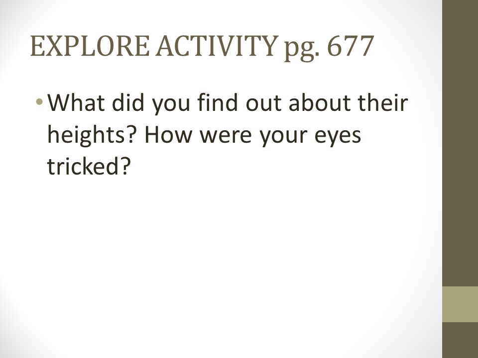 EXPLORE ACTIVITY pg. 677 What did you find out about their heights How were your eyes tricked