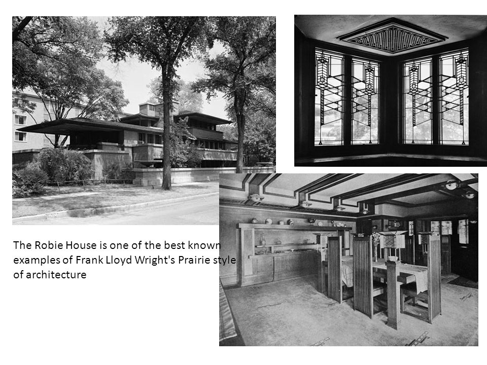 The Robie House is one of the best known examples of Frank Lloyd Wright s Prairie style of architecture