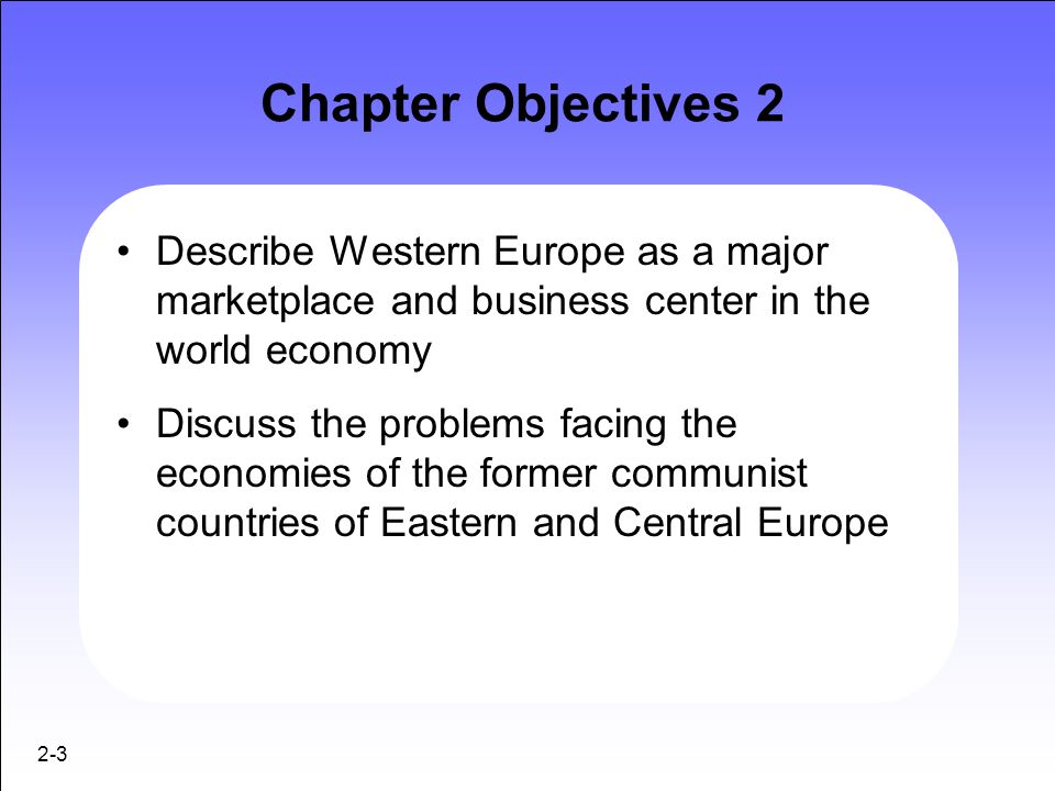Chapter Objectives 2 Describe Western Europe as a major marketplace and business center in the world economy.