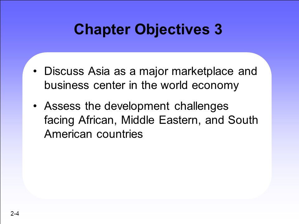 Chapter Objectives 3 Discuss Asia as a major marketplace and business center in the world economy.