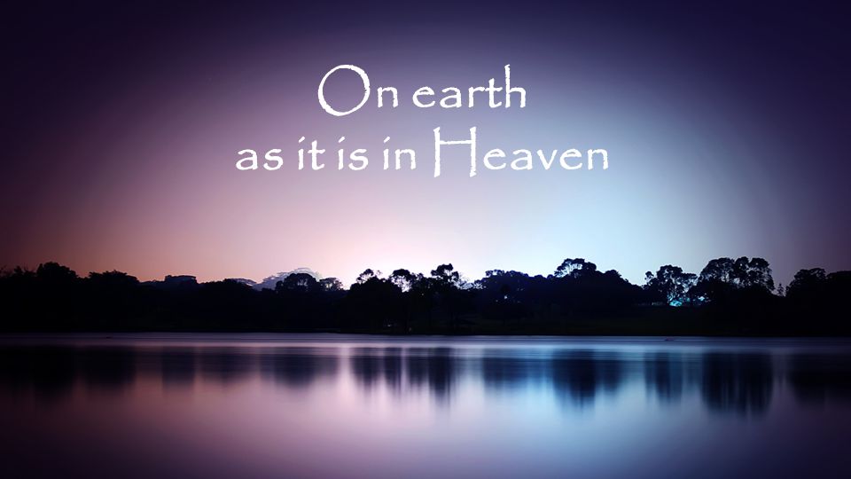 On earth as it is in Heaven
