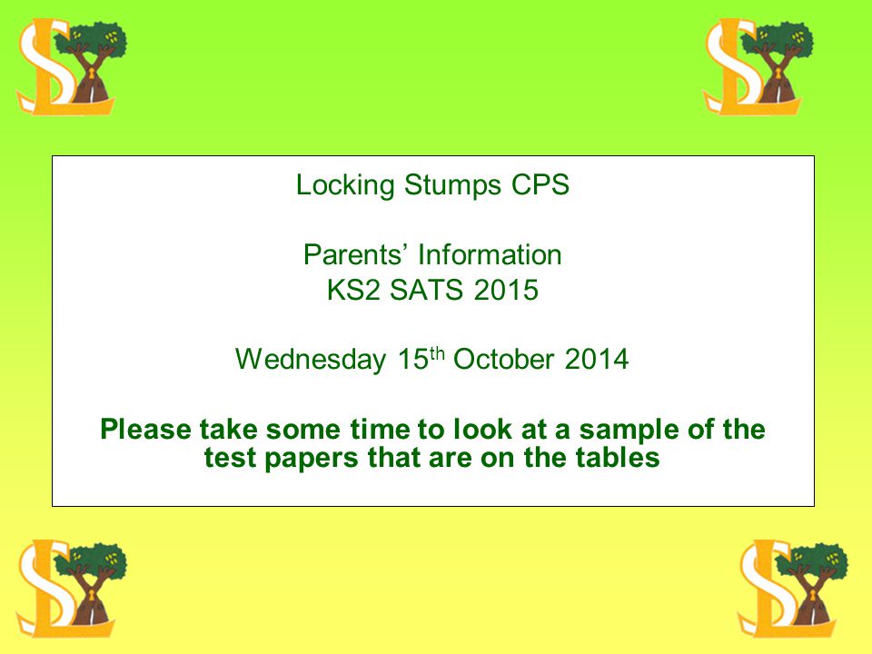 Locking Stumps CPS Parents’ Information. KS2 SATS Wednesday 15th October