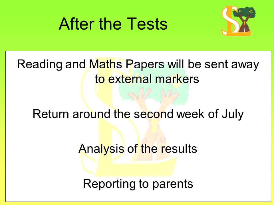 After the Tests Reading and Maths Papers will be sent away to external markers. Return around the second week of July.
