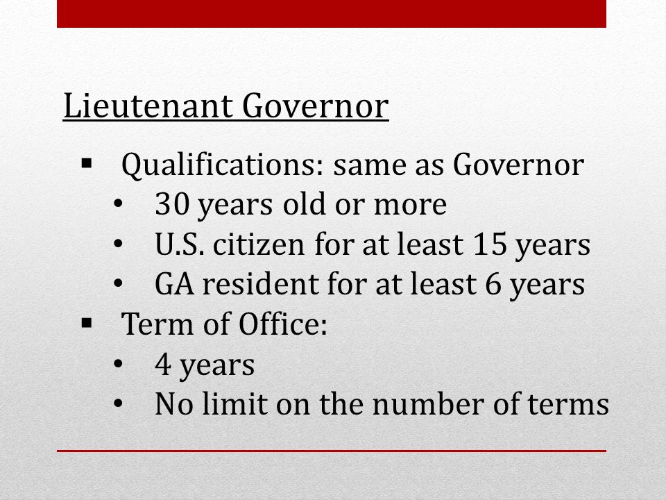 Lieutenant Governor Qualifications: same as Governor