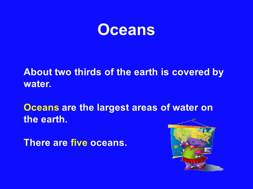 Oceans About two thirds of the earth is covered by water.