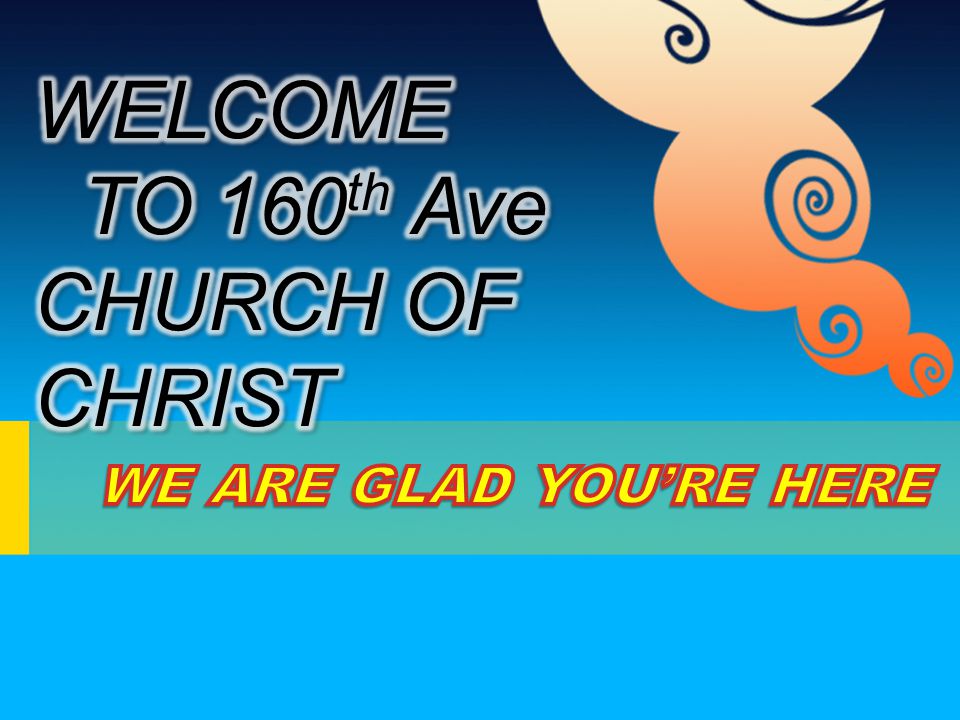 WELCOME TO 160th Ave CHURCH OF CHRIST