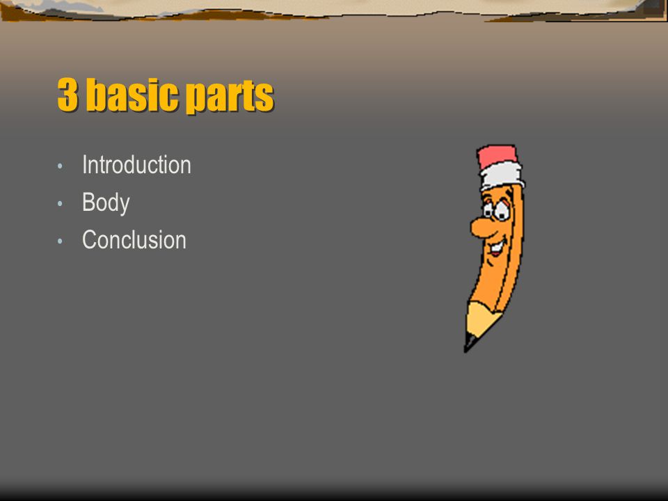 3 basic parts Introduction Body Conclusion