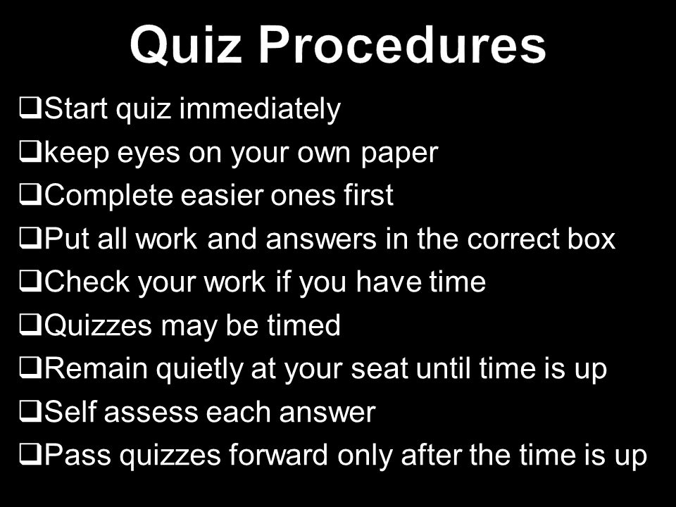 Quiz Procedures Start quiz immediately keep eyes on your own paper