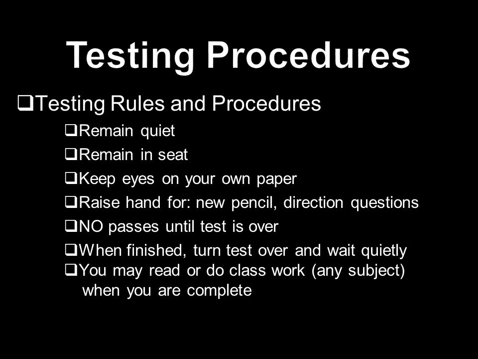 Testing Procedures Testing Rules and Procedures Remain quiet