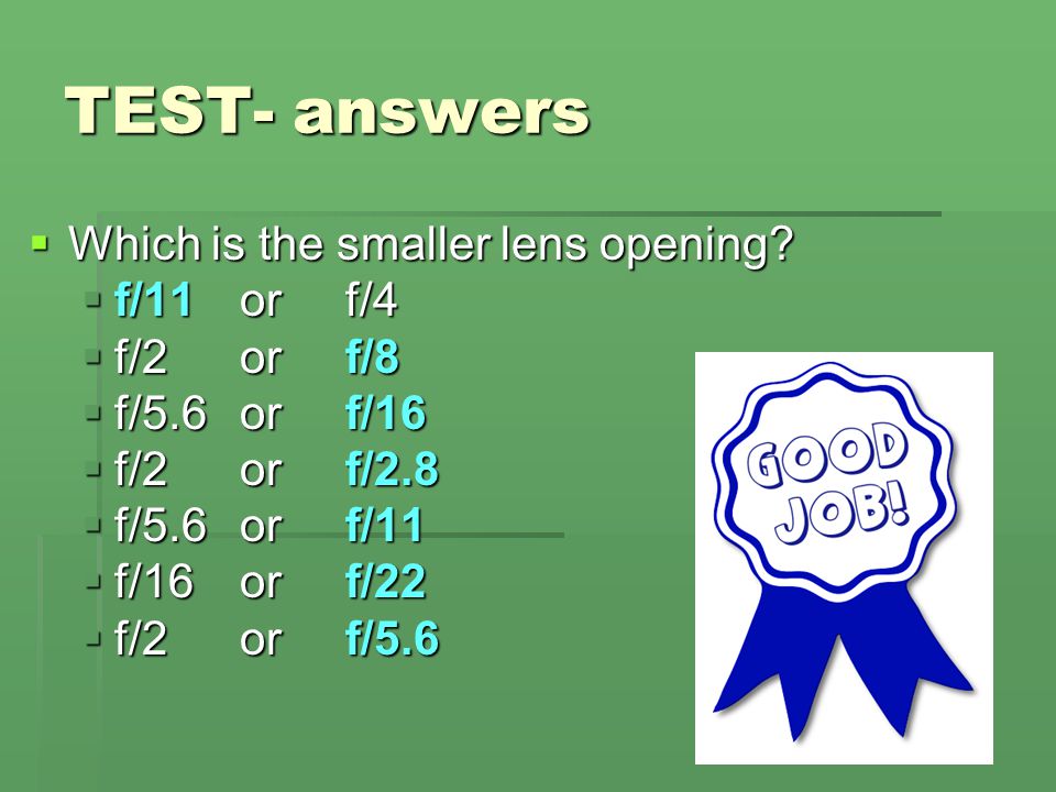 TEST- answers Which is the smaller lens opening f/11 or f/4