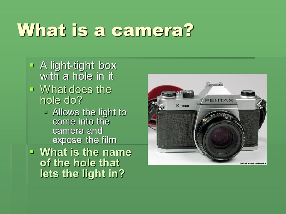 What is a camera A light-tight box with a hole in it