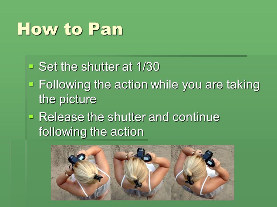 How to Pan Set the shutter at 1/30
