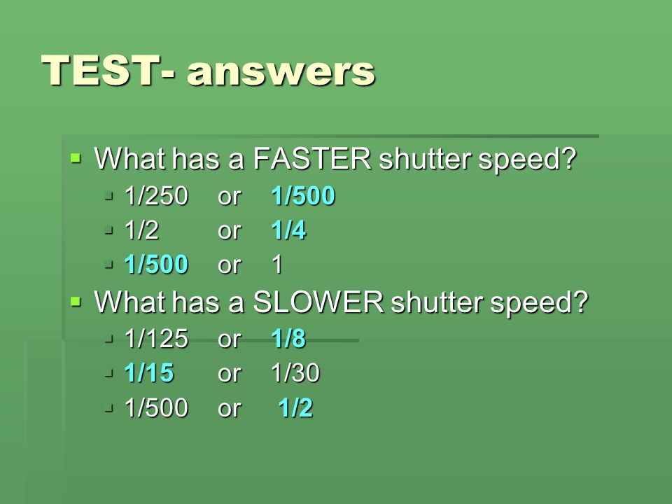 TEST- answers What has a FASTER shutter speed
