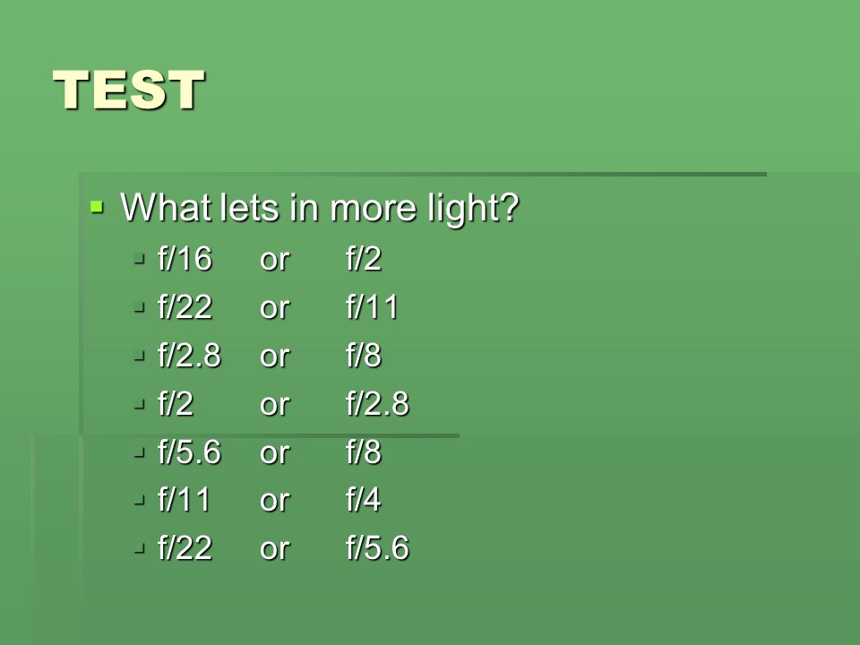 TEST What lets in more light f/16 or f/2 f/22 or f/11 f/2.8 or f/8
