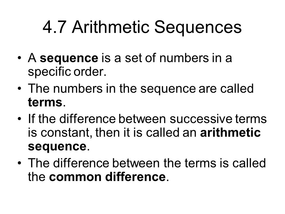4.7 Arithmetic Sequences A sequence is a set of numbers in a specific order. The numbers in the sequence are called terms.