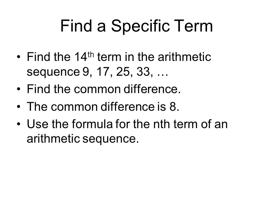 Find a Specific Term Find the 14th term in the arithmetic sequence 9, 17, 25, 33, … Find the common difference.
