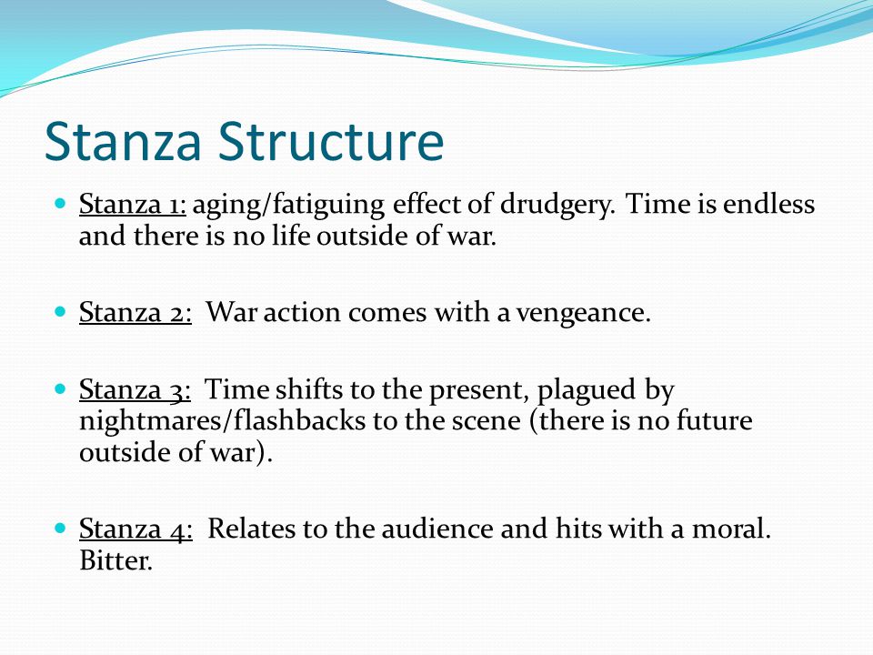 Stanza Structure Stanza 1: aging/fatiguing effect of drudgery. Time is endless and there is no life outside of war.