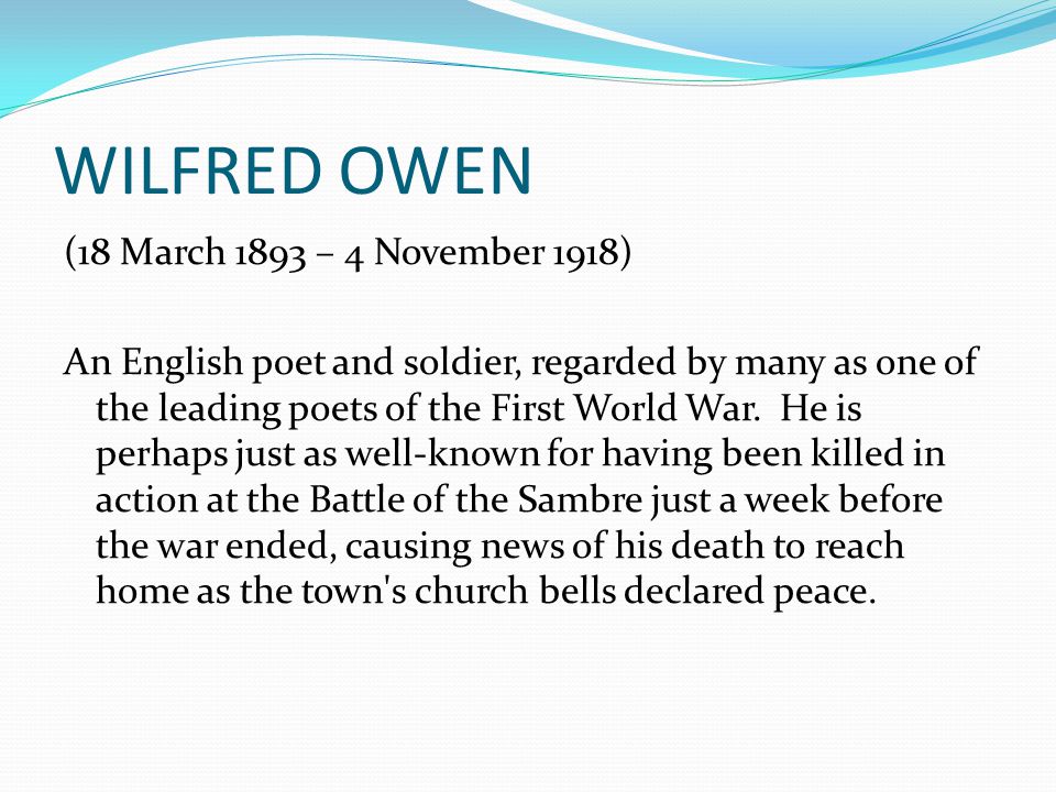 WILFRED OWEN (18 March 1893 – 4 November 1918)