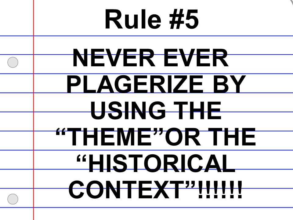Rule #5 NEVER EVER PLAGERIZE BY USING THE THEME OR THE HISTORICAL CONTEXT !!!!!!