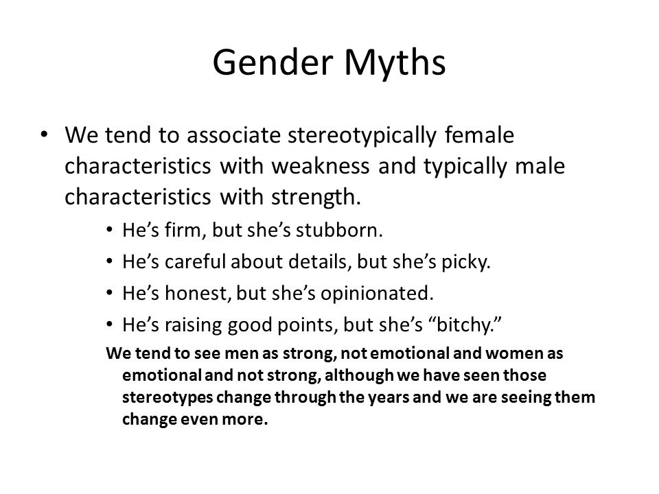 Gender Myths We tend to associate stereotypically female characteristics with weakness and typically male characteristics with strength.