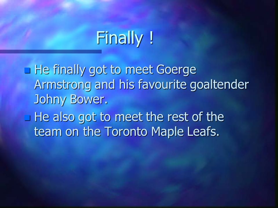 Finally ! He finally got to meet Goerge Armstrong and his favourite goaltender Johny Bower.
