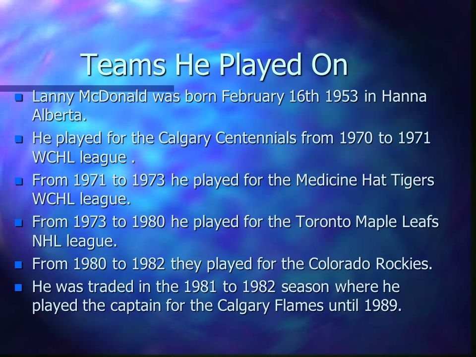 Teams He Played On Lanny McDonald was born February 16th 1953 in Hanna Alberta.