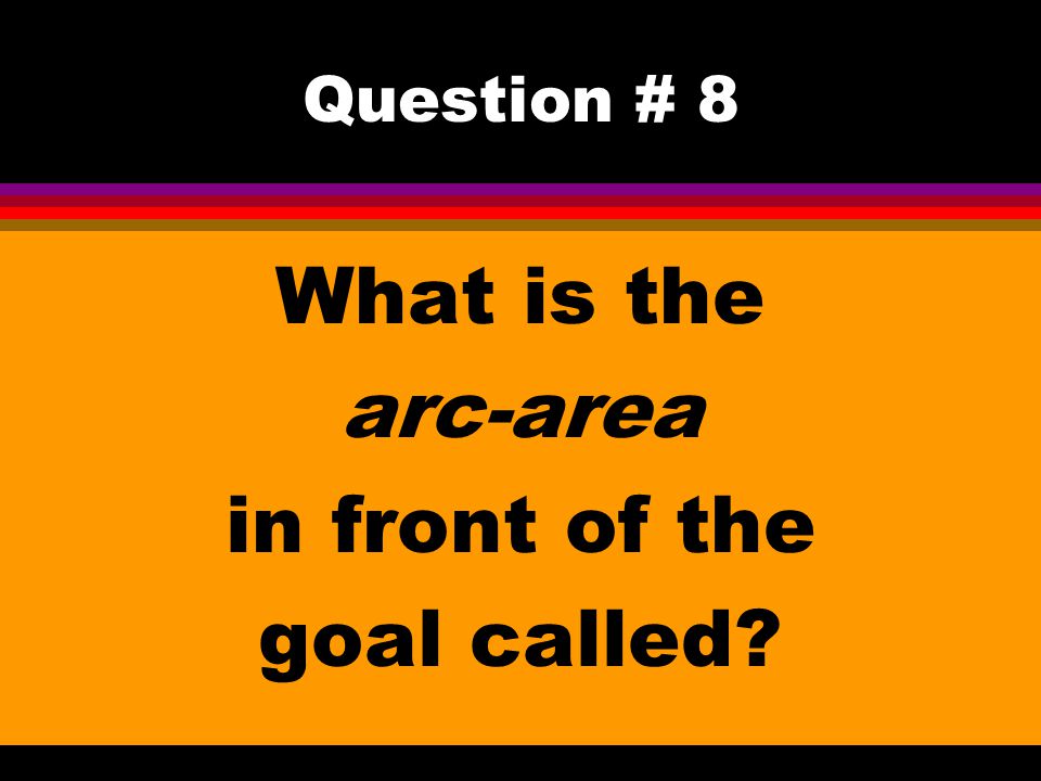 Question # 8 What is the arc-area in front of the goal called