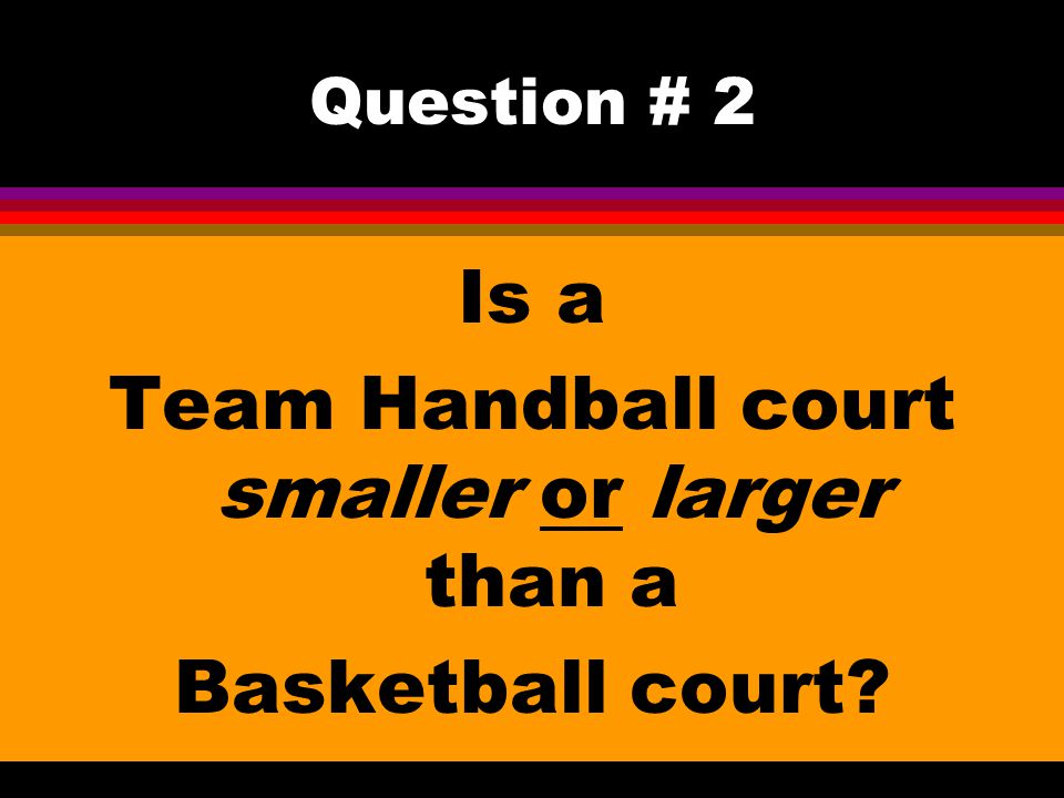 Team Handball court smaller or larger than a