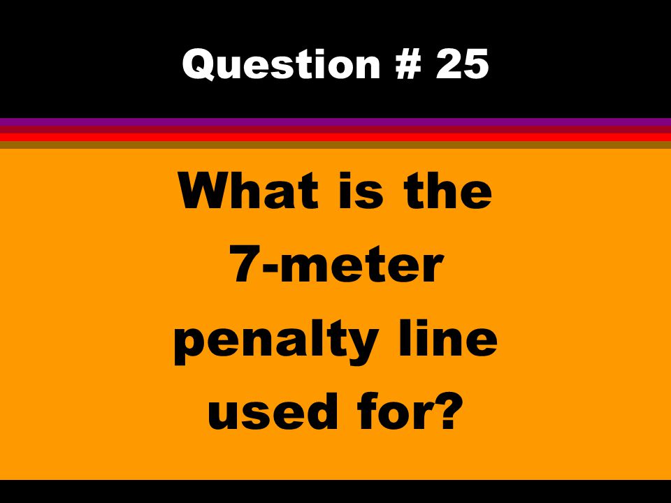 Question # 25 What is the 7-meter penalty line used for