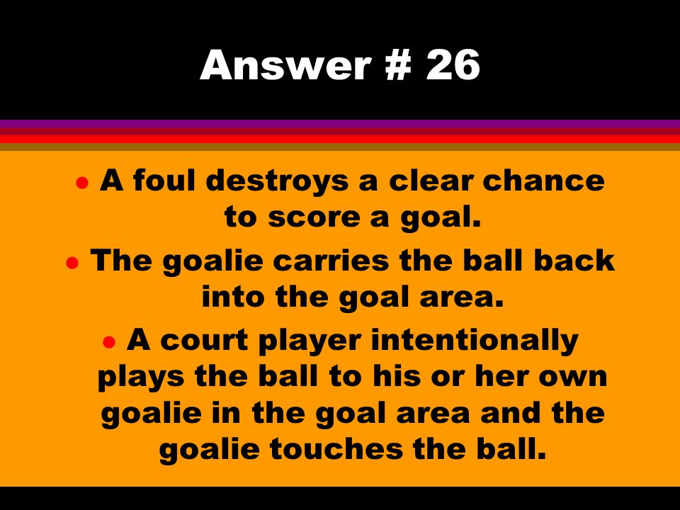 Answer # 26 A foul destroys a clear chance to score a goal.