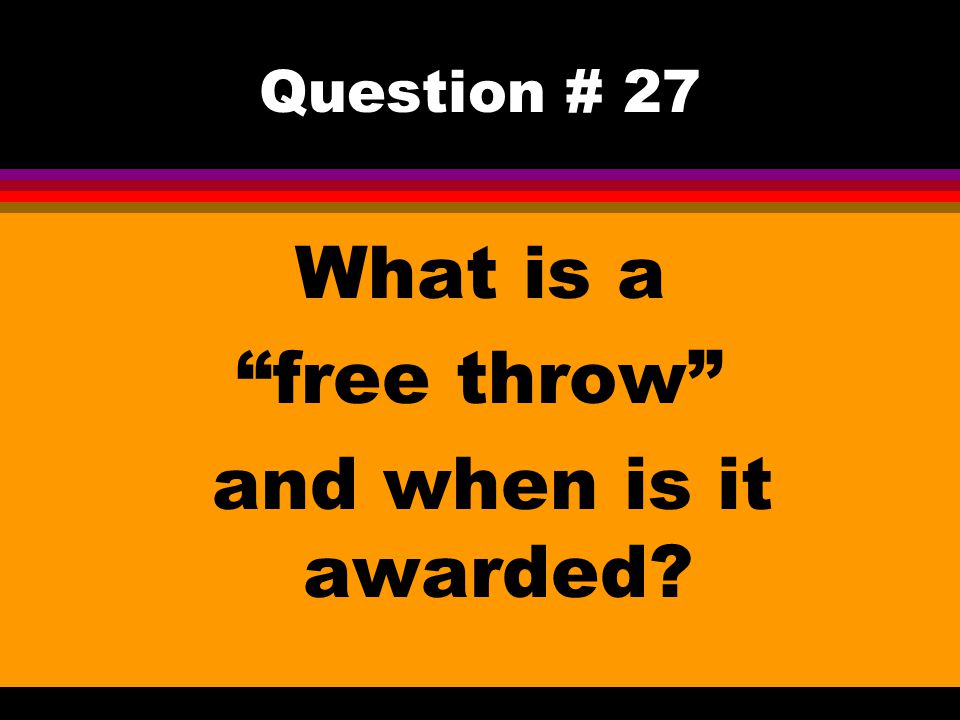 Question # 27 What is a free throw and when is it awarded