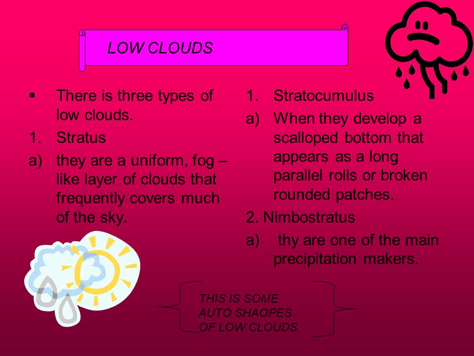 Low Clouds There is three types of low clouds. Stratus