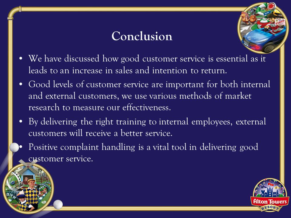 Conclusion We have discussed how good customer service is essential as it leads to an increase in sales and intention to return.