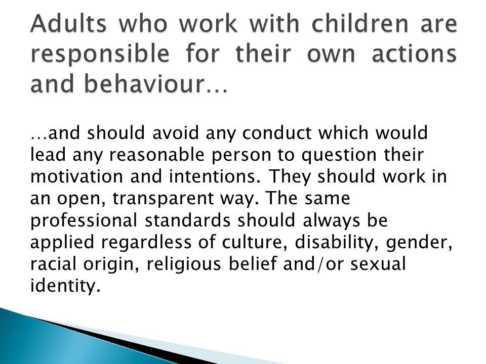 Adults who work with children are responsible for their own actions and behaviour…